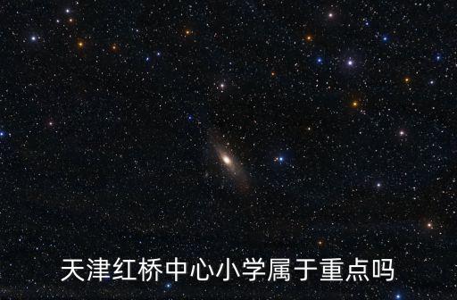 天津紅橋中心小學屬于重點嗎