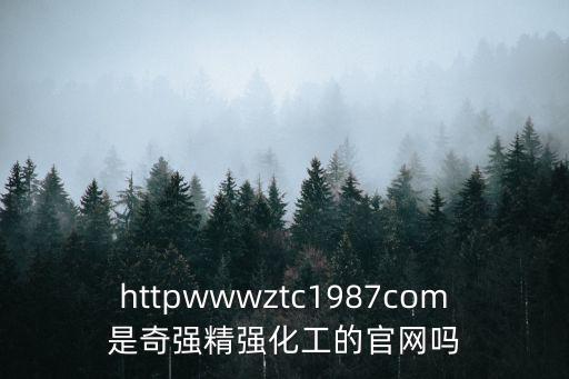 httpwwwztc1987com是奇強(qiáng)精強(qiáng)化工的官網(wǎng)嗎
