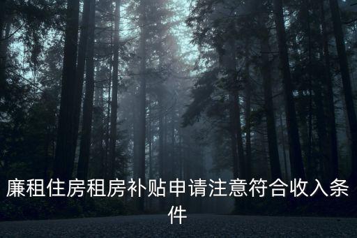 廉租住房租房補貼申請注意符合收入條件