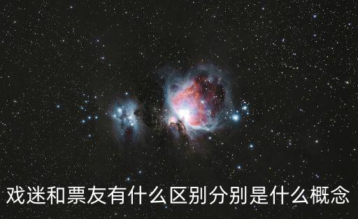 戲迷和票友有什么區(qū)別分別是什么概念