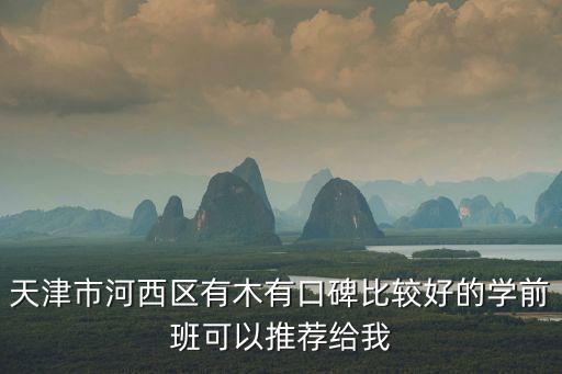 天津市河西區有木有口碑比較好的學前班可以推薦給我