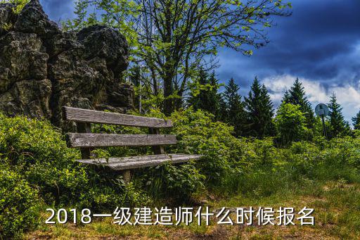 2018天津市一建報名，2018一級建造師什么時候報名