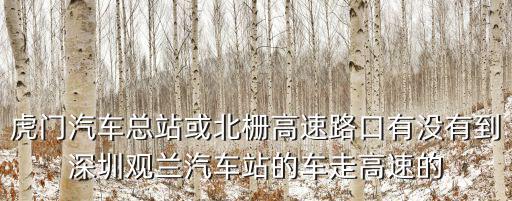 虎門汽車總站或北柵高速路口有沒有到深圳觀蘭汽車站的車走高速的