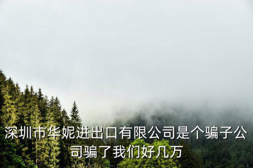 深圳市華妮進出口有限公司是個騙子公司騙了我們好幾萬