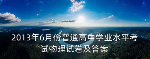 2013年6月份普通高中學業水平考試物理試卷及答案