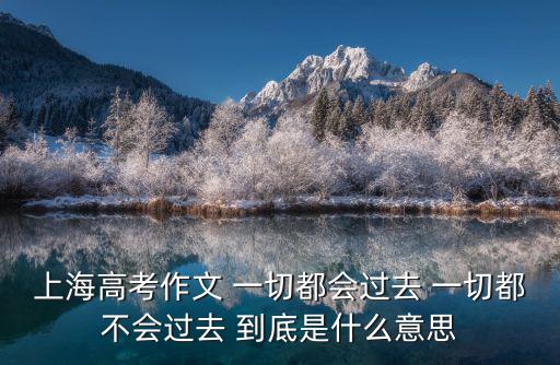 上海市禁毒歷史宣傳文章，上海高考作文 一切都會過去 一切都不會過去 到底是什么意思