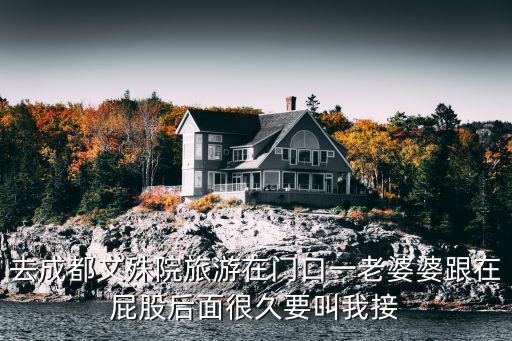 去成都文殊院旅游在門口一老婆婆跟在屁股后面很久要叫我接
