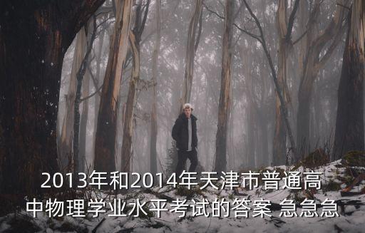 2013年和2014年天津市普通高中物理學業水平考試的答案 急急急