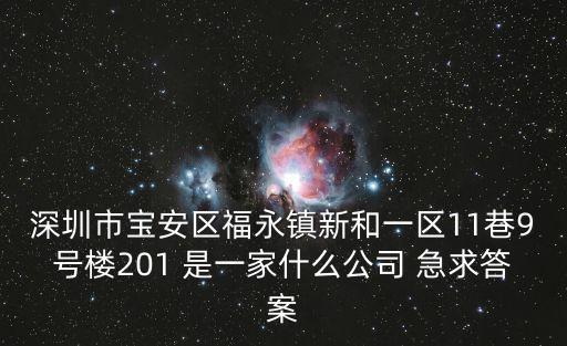 深圳市寶安區福永鎮新和一區11巷9號樓201 是一家什么公司 急求答案