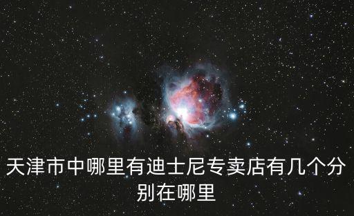 天津市中哪里有迪士尼專賣店有幾個(gè)分別在哪里