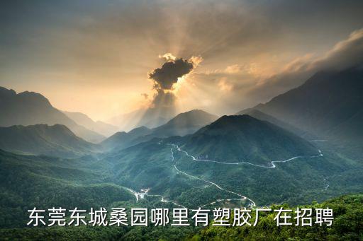 東莞東城桑園哪里有塑膠廠在招聘