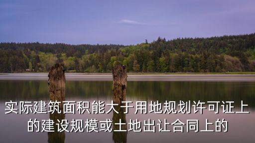 實(shí)際建筑面積能大于用地規(guī)劃許可證上的建設(shè)規(guī)模或土地出讓合同上的