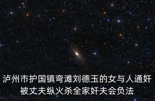 瀘州市護國鎮彎灘劉德玉的女與人通奸被丈夫縱火殺全家奸夫會負法