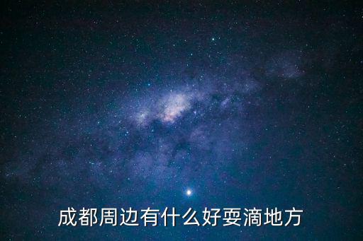成都周邊有什么好耍滴地方