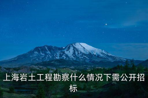 上海巖土工程勘察什么情況下需公開招標