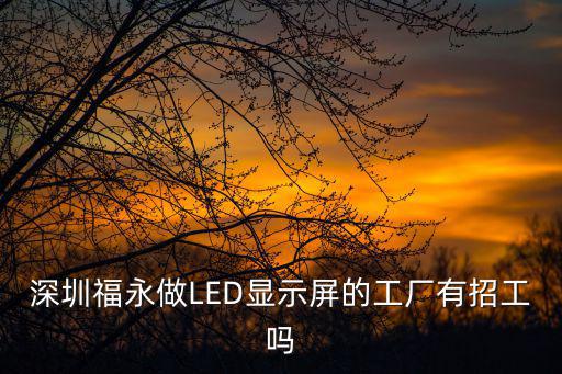 深圳福永做LED顯示屏的工廠有招工嗎