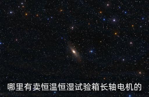 哪里有賣恒溫恒濕試驗箱長軸電機的