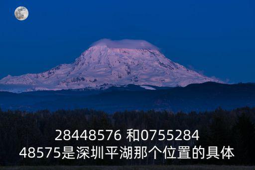 28448576 和075528448575是深圳平湖那個位置的具體