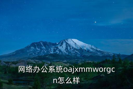 網絡辦公系統oajxmmworgcn怎么樣