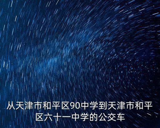 從天津市和平區90中學到天津市和平區六十一中學的公交車