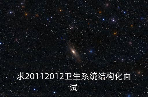 求20112012衛(wèi)生系統(tǒng)結(jié)構(gòu)化面試