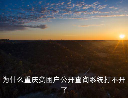 為什么重慶貧困戶公開查詢系統(tǒng)打不開了