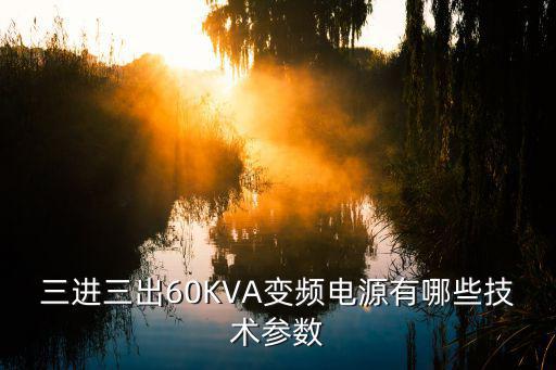 三進三出60KVA變頻電源有哪些技術參數