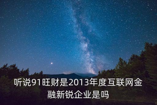 聽說91旺財是2013年度互聯網金融新銳企業是嗎