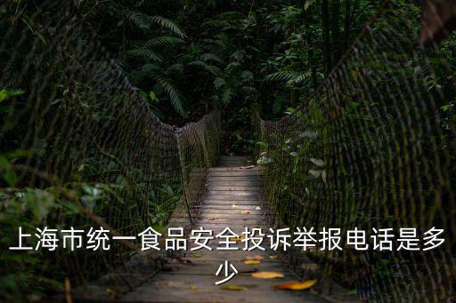 上海市統一食品安全投訴舉報電話是多少
