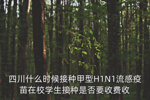 四川什么時候接種甲型H1N1流感疫苗在校學生接種是否要收費收