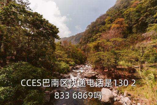 CCES巴南區(qū)快遞電話是130 2833 6869嗎