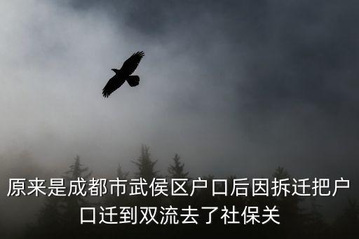 原來(lái)是成都市武侯區(qū)戶口后因拆遷把戶口遷到雙流去了社保關(guān)