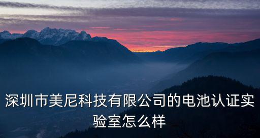 深圳市美尼科技有限公司的電池認證實驗室怎么樣