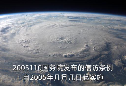 天津市信訪條例實施細則，2005110國務院發布的信訪條例自2005年幾月幾日起實施