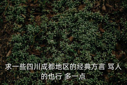 求一些四川成都地區的經典方言 罵人的也行 多一點