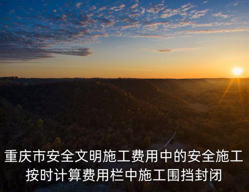 重慶市安全文明費標(biāo)準(zhǔn)，安全防護(hù)文明施工措施費怎樣計算