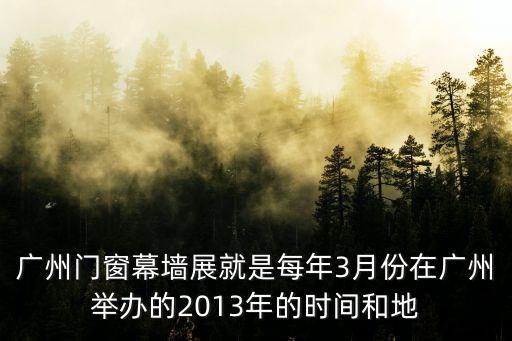 廣州門窗幕墻展就是每年3月份在廣州舉辦的2013年的時間和地