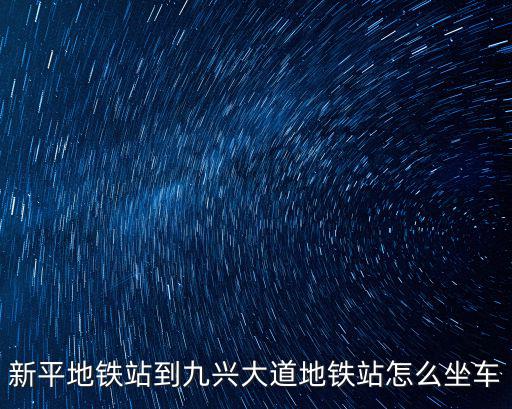新平地鐵站到九興大道地鐵站怎么坐車