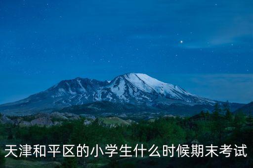 天津和平區的小學生什么時候期末考試