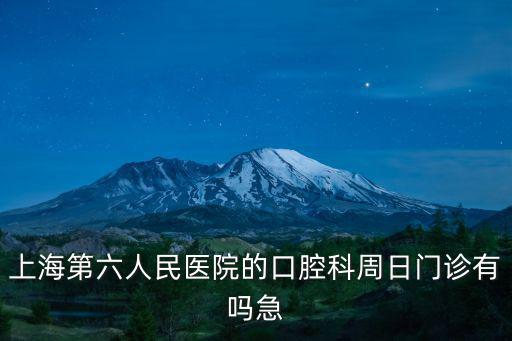 上海第六人民醫(yī)院的口腔科周日門診有嗎急