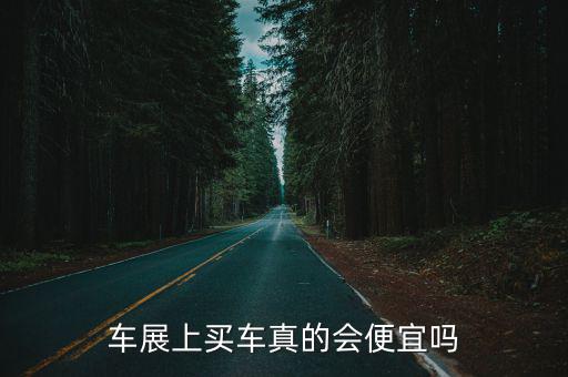 車展上買車真的會便宜嗎