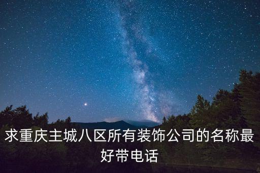 求重慶主城八區(qū)所有裝飾公司的名稱最好帶電話