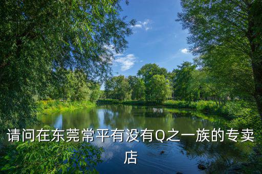 廣州Q之一族，Q之一族請(qǐng)問(wèn)在深圳有店嗎