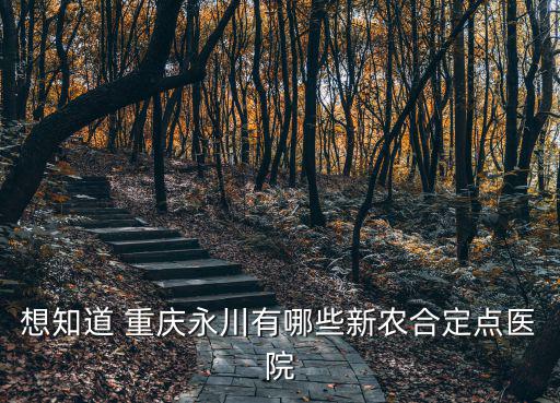 想知道 重慶永川有哪些新農合定點醫院