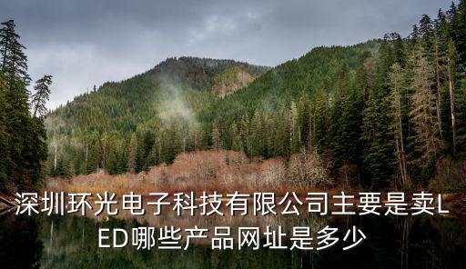 深圳環光電子科技有限公司主要是賣LED哪些產品網址是多少