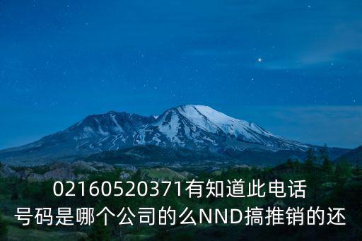 02160520371有知道此電話號碼是哪個公司的么NND搞推銷的還