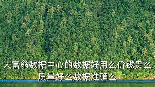 大富翁數(shù)據(jù)中心的數(shù)據(jù)好用么價錢貴么質量好么數(shù)據(jù)準確么