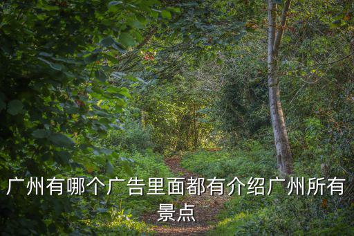廣州有哪個廣告里面都有介紹廣州所有景點