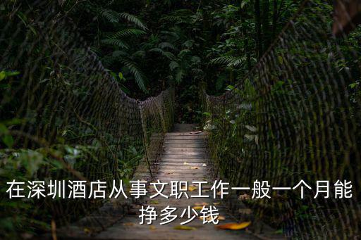 在深圳酒店從事文職工作一般一個月能掙多少錢