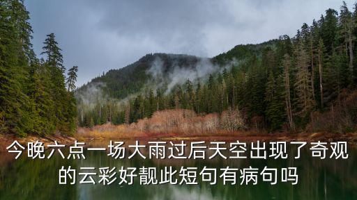 今晚六點一場大雨過后天空出現了奇觀的云彩好靚此短句有病句嗎